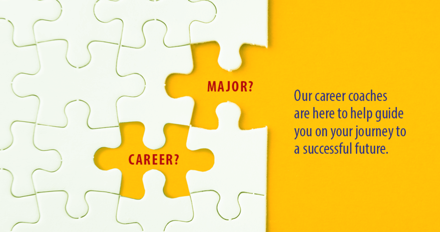 Career? Major? Our career coaches are here to help guide you on your journey to a successful future.