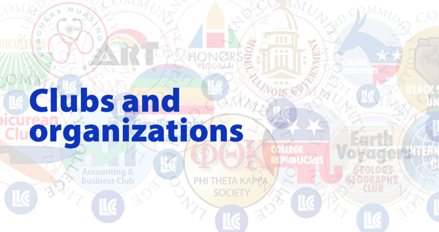 Clubs and Organizations. Examples of art, honors, politically related, accounting and business, phi theta kappa, and model Illinois government clubs