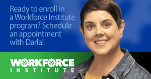 Ready to enroll in a Workforce Institute program? Schedule an appointment with Darla!